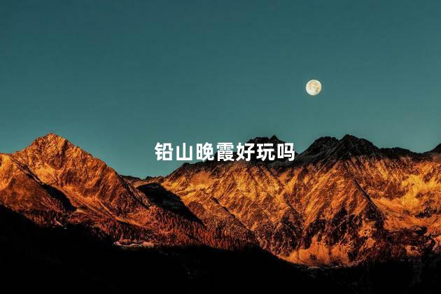 铅山晚霞好玩吗