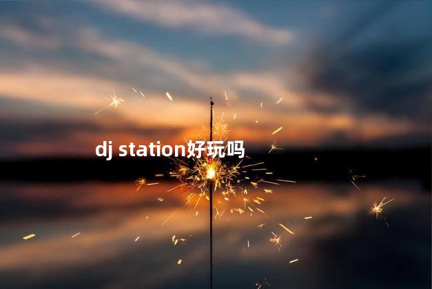 dj station好玩吗