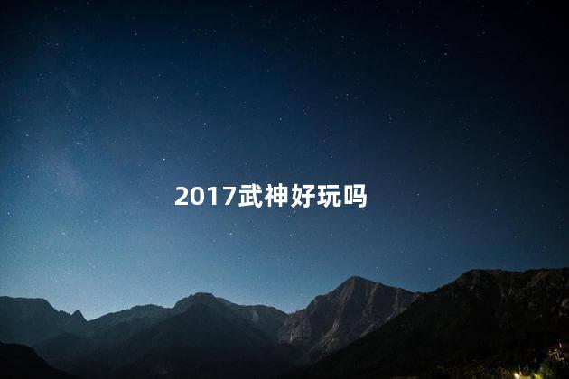 2017武神好玩吗