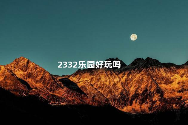 2332乐园好玩吗