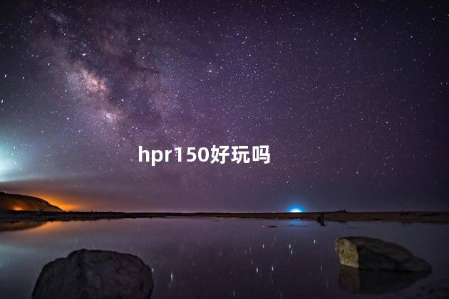 hpr150好玩吗