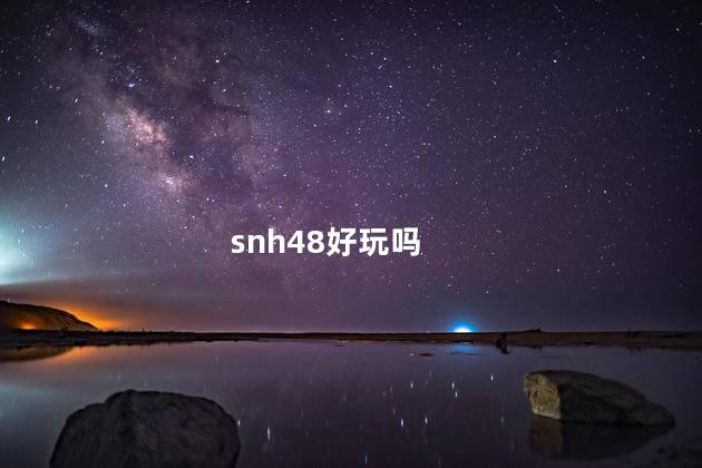 snh48好玩吗