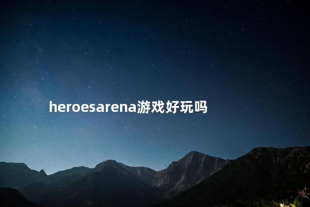 heroesarena游戏好玩吗