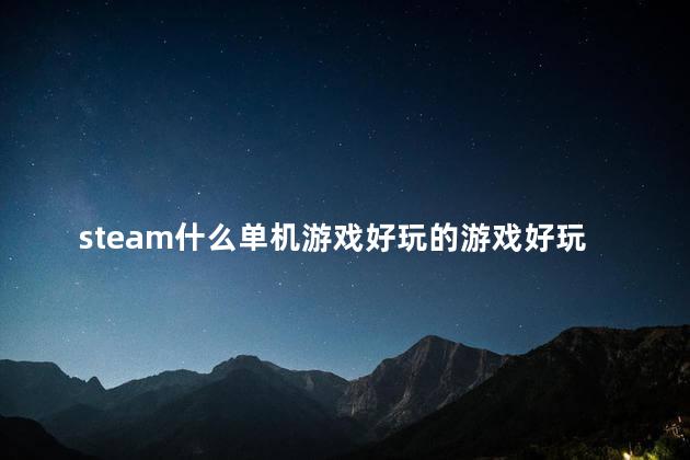 steam什么单机游戏好玩的游戏好玩吗