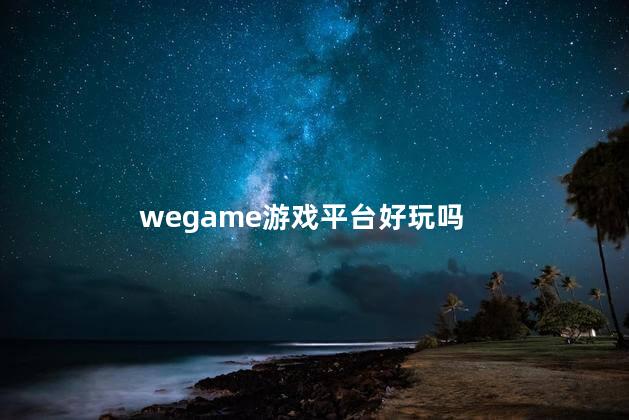 wegame游戏平台好玩吗