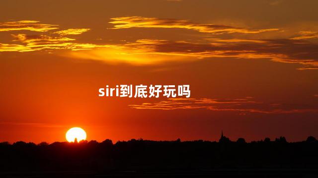 siri到底好玩吗