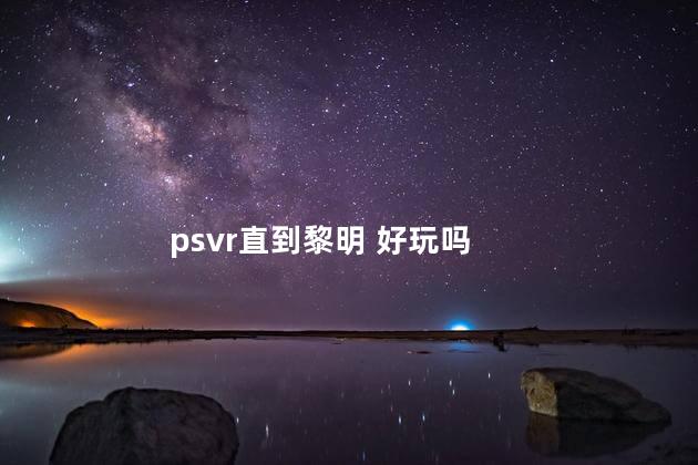 psvr直到黎明 好玩吗