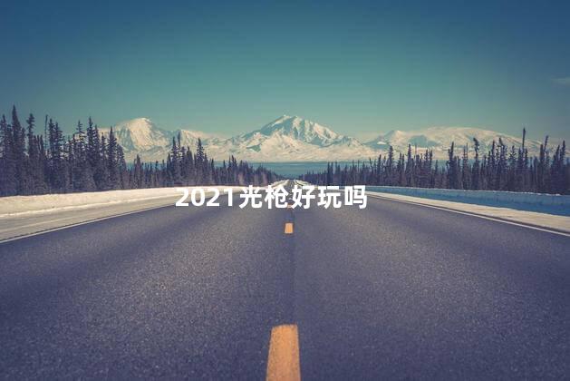 2021光枪好玩吗