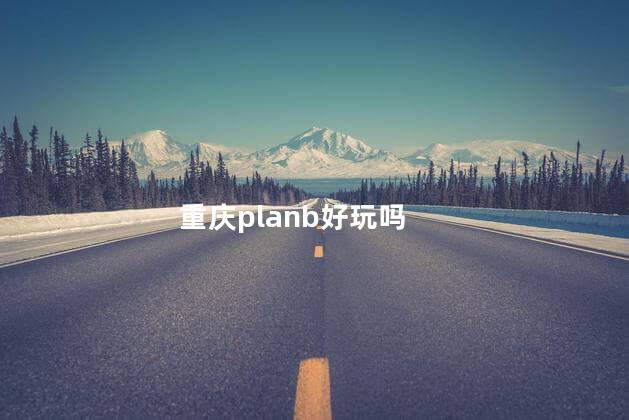 重庆planb好玩吗