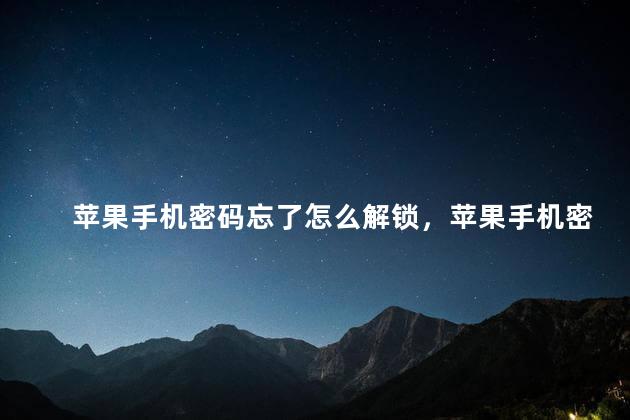 苹果手机密码忘了怎么解锁，苹果手机密码忘了怎么办